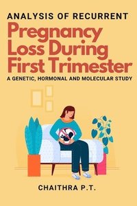 bokomslag Analysis of Recurrent Pregnancy Loss During First Trimester - a Genetic, Hormonal and Molecular Study