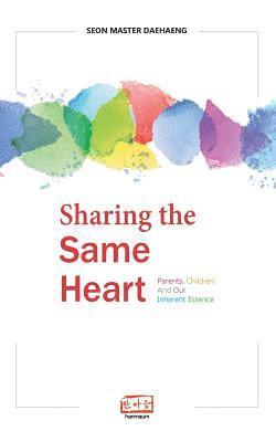 bokomslag Sharing the Same Heart: Parents, children, and our inherent essence