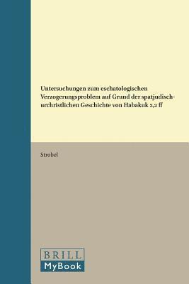 Untersuchungen zum eschatologischen Verzögerungsproblem auf Grund der spätjüdisch-urchristlichen Geschichte von Habakuk 2,2 ff