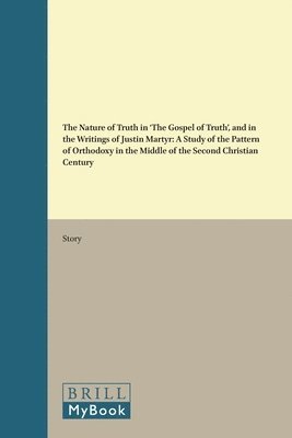 Story - Nature of Truth in 'The Gospel of Truth', and in the Writings of Justin Martyr, Inbunden