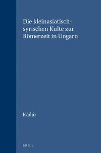 bokomslag Die kleinasiatisch-syrischen Kulte zur Römerzeit in Ungarn