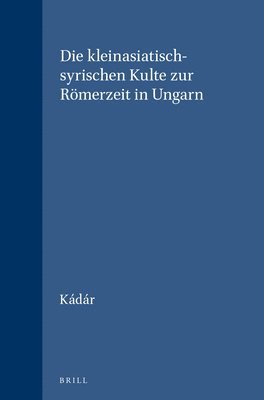 bokomslag Die kleinasiatisch-syrischen Kulte zur Römerzeit in Ungarn