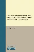 The Law in the Fourth Gospel: The Torah and the Gospel, Moses and Jesus, Judaism and Christianity According to John