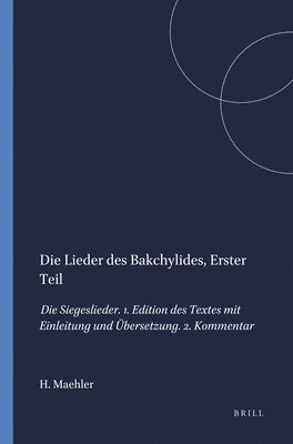 Herwig Maehler - Die Lieder Des Bakchylides: Die Siegeslieder. 1. Edition Des Textes Mit Einleitung Und Übersetzung. 2. Kommentar, Häftad