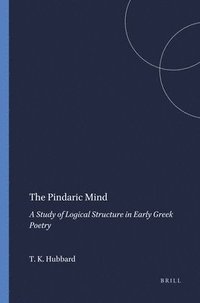 bokomslag The Pindaric Mind: A Study of Logical Structure in Early Greek Poetry