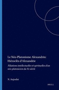 bokomslag Le Néo-Platonisme Alexandrin: Hiéroclès d'Alexandrie: Filiations Intellectuelles Et Spirituelles d'Un Néo-Platonicien Du Ve Siècle