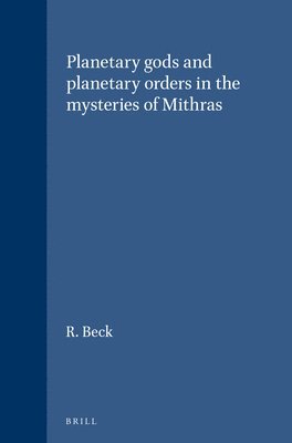 R. Beck - Planetary Gods and Planetary Orders in the Mysteries of Mithras, Häftad