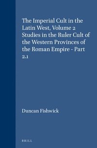 bokomslag The Imperial Cult in the Latin West, Volume 2 Studies in the Ruler Cult of the Western Provinces of the Roman Empire - Part 2.1: Part 2.1