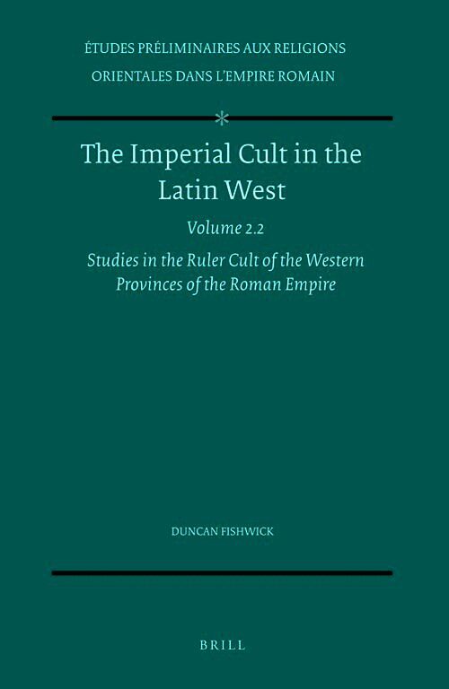 Imperial Cult in the Latin West, Volume 2 Studies in the Ruler Cult of the Western Provinces of the Roman Empire - Part 2.2