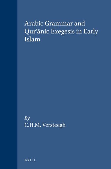 C.H.M. Versteegh - Arabic Grammar and Qur’ānic Exegesis in Early Islam, Inbunden