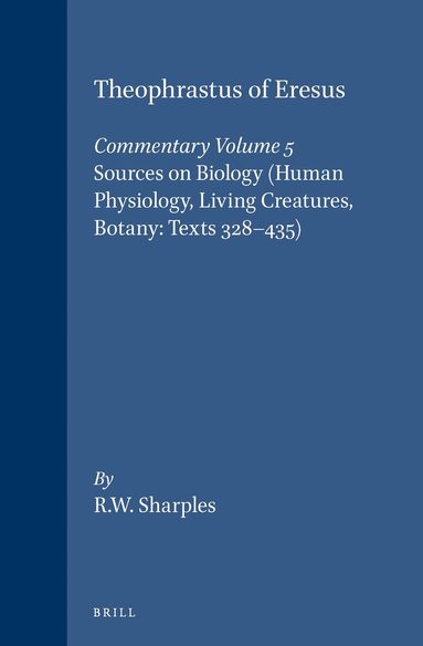 Robert Sharples - Theophrastus of Eresus, Commentary Volume 5: Sources on Biology (Human Physiology, Living Creatures, Botany: Texts 328-435), Inbunden
