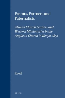 Pastors, Partners and Paternalists: African Church Leaders and Western Missionaries in the Anglican Church in Kenya, 1850-1900 1