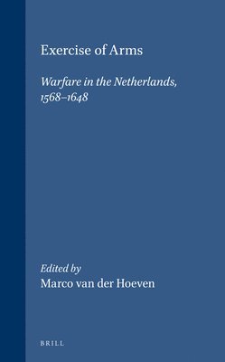 Exercise of Arms: Warfare in the Netherlands, 1568-1648 1