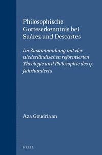 bokomslag Philosophische Gotteserkenntnis Bei Suárez Und Descartes: Im Zusammenhang Mit Der Niederländischen Reformierten Theologie Und Philosophie Des 17. Jahr