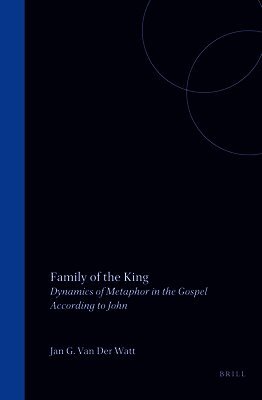 Jan G. Van Der Watt - Family of the King: Dynamics of Metaphor in the Gospel According to John, Inbunden