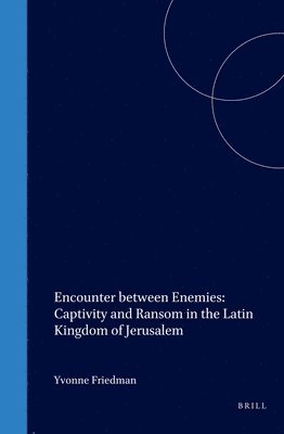 Encounter between Enemies: Captivity and Ransom in the Latin Kingdom of Jerusalem