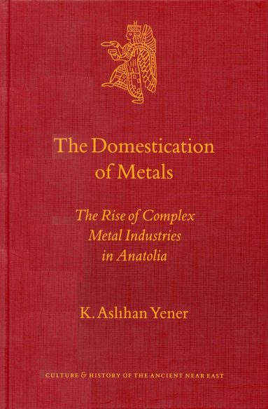 K. Aslihan Yener - Domestication of Metals, Inbunden
