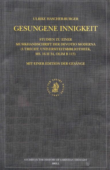 Ulrike Hascher-Burger - Gesungene Innigkeit: Studien zu einer Musikhandschrift der Devotio moderna (Utrecht, Universiteitsbibliotheek, ms. 16 H 34, olim B 113). Mit einer Edition der Gesaenge, Inbunden