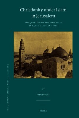 Christianity Under Islam in Jerusalem: The Question of the Holy Sites in Early Ottoman Times