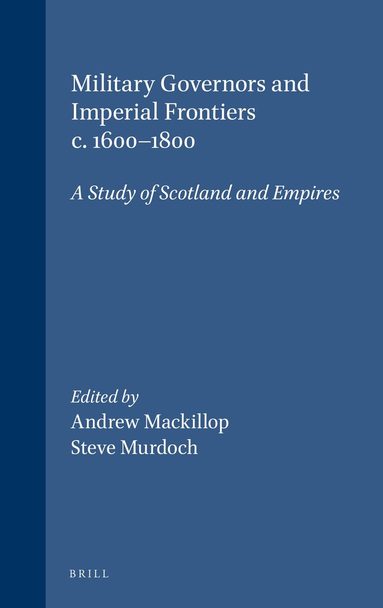 Andrew Mackillop, Steve Murdoch - Military Governors and Imperial Frontiers c. 1600-1800, Inbunden