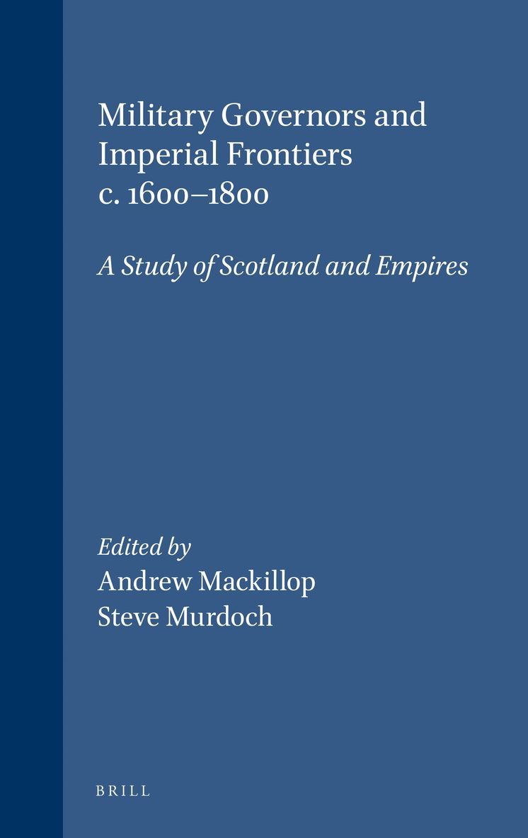 Andrew Mackillop, Steve Murdoch, Andrew MacKillop - Military Governors and Imperial Frontiers c. 1600-1800, Inbunden