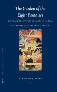 bokomslag The Garden of the Eight Paradises: B?bur and the Culture of Empire in Central Asia, Afghanistan and India (1483-1530)