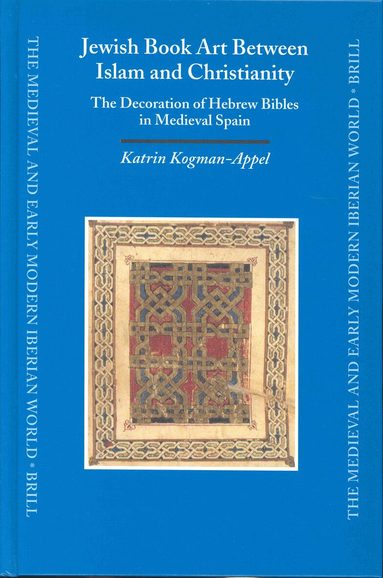 Katrin Kogman-Appel - Jewish Book Art Between Islam and Christianity, Inbunden