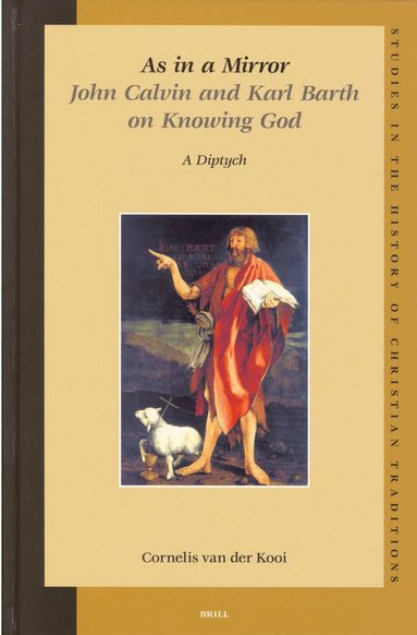 C. van der Kooi - As in a Mirror. John Calvin and Karl Barth on Knowing God, Inbunden