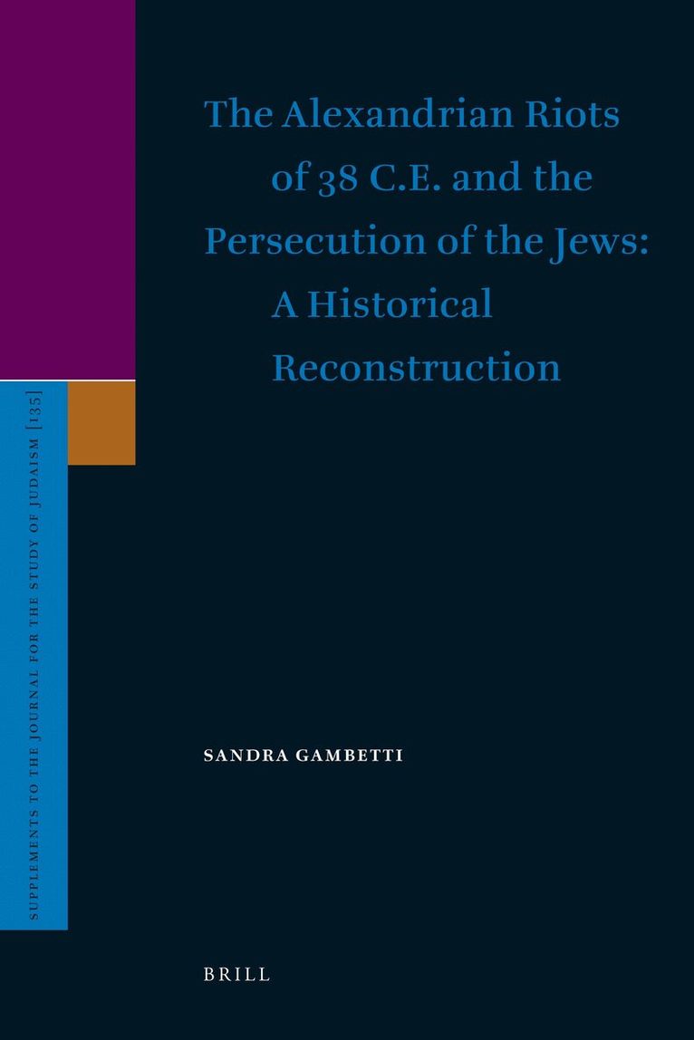 Sandra Gambetti - Alexandrian Riots of 38 C.E. and the Persecution of the Jews. A Historical Reconstruction, Inbunden
