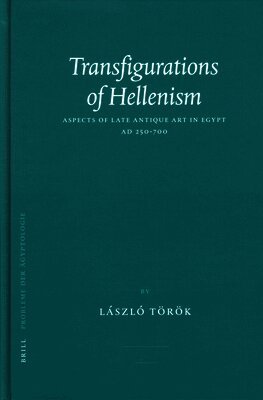 László Török - Transfigurations of Hellenism: Aspects of Late Antique Art in Egypt AD 250-700, Inbunden