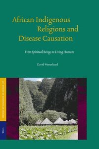 bokomslag African Indigenous Religions and Disease Causation: From Spiritual Beings to Living Humans