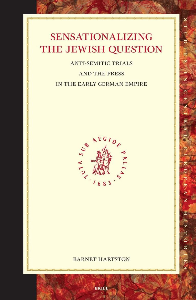 Barnet P. Hartson - Sensationalizing the Jewish Question: Anti-Semitic Trials and the Press in the Early German Empire, Inbunden