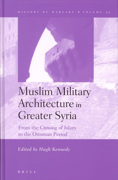 Hugh Kennedy - Muslim Military Architecture in Greater Syria, Inbunden