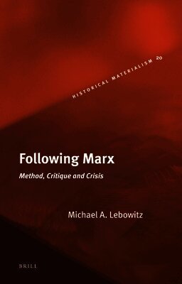 Michael Lebowitz - Following Marx: Method, Critique and Crisis, Inbunden