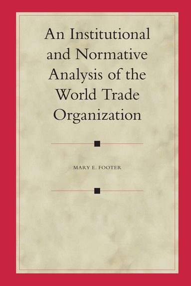 Mary Footer - Institutional and Normative Analysis of the World Trade Organization, Inbunden