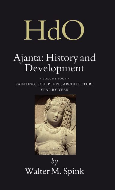 Walter Spink - Ajanta: History and Development, Volume 4 Painting, Sculpture, Architecture - Year by Year, Inbunden