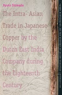 bokomslag Intra-Asian Trade in Japanese Copper by the Dutch East India Company during the Eighteenth Century