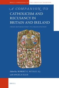 bokomslag A Companion to Catholicism and Recusancy in Britain and Ireland: From Reformation to Emancipation