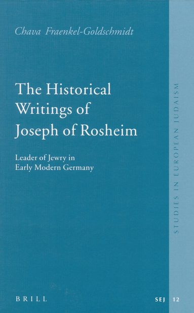Chava Fraenkel-Goldschmidt - Historical Writings of Joseph of Rosheim, Inbunden
