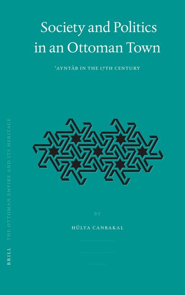 Hülya Canbakal - Society and Politics in an Ottoman Town, Inbunden