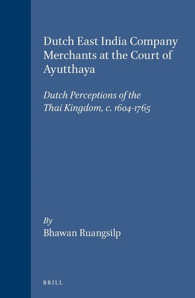 Bhawan Ruangsilp - Dutch East India Company Merchants at the Court of Ayutthaya, Inbunden