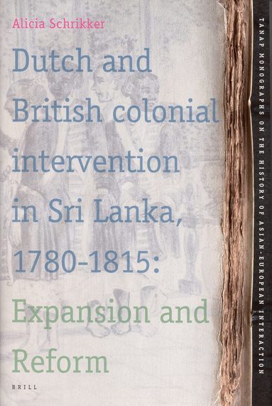 Alicia Schrikker - Dutch and British Colonial Intervention in Sri Lanka, 1780-1815, Inbunden