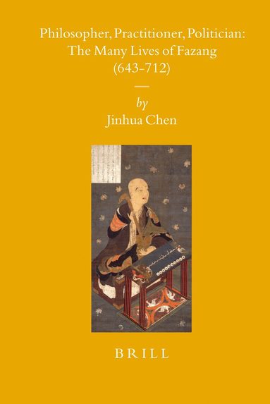 Jinhua Chen - Philosopher, Practitioner, Politician: the Many Lives of Fazang (643-712), Inbunden