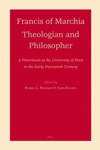bokomslag Francis of Marchia: Theologian and Philosopher: A Franciscan at the University of Paris in the Early Fourteenth Century