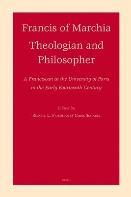 bokomslag Francis of Marchia: Theologian and Philosopher: A Franciscan at the University of Paris in the Early Fourteenth Century