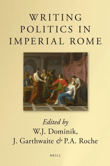 W.J. Dominik, J. Garthwaite, P.A. Roche - Writing Politics in Imperial Rome, Inbunden