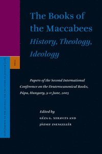 bokomslag The Books of the Maccabees: History, Theology, Ideology: Papers of the Second International Conference on the Deuterocanonical Books, Pápa, Hungary, 9