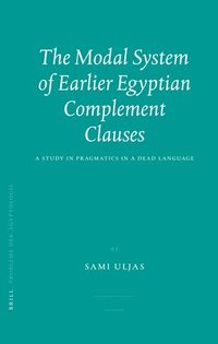 bokomslag The Modal System of Earlier Egyptian Complement Clauses: A Study in Pragmatics in a Dead Language