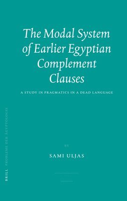 bokomslag The Modal System of Earlier Egyptian Complement Clauses: A Study in Pragmatics in a Dead Language