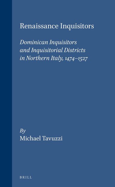 Michael Tavuzzi - Renaissance Inquisitors: Dominican Inquisitors and Inquisitorial Districts in Northern Italy, 1474-1527, Inbunden